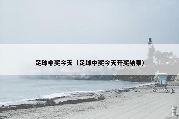 足球中奖今天（足球中奖今天开奖结果）