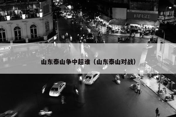山东泰山争中超谁（山东泰山对战）