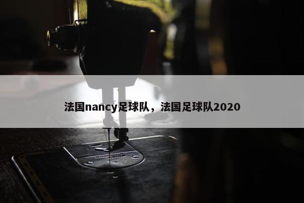 法国nancy足球队，法国足球队2020