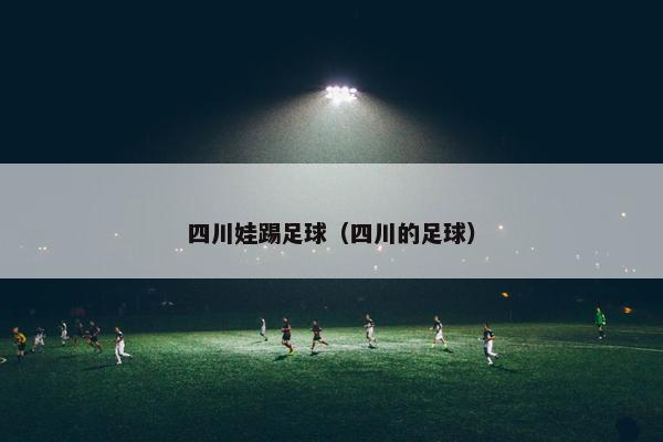 四川娃踢足球（四川的足球）