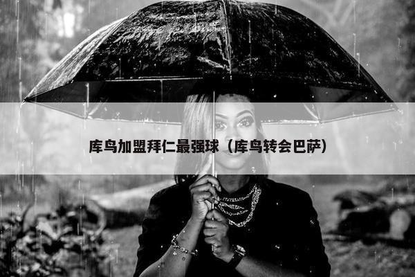 库鸟加盟拜仁最强球（库鸟转会巴萨）