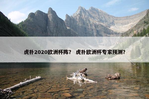 虎扑2020欧洲杯阵？ 虎扑欧洲杯专家预测？