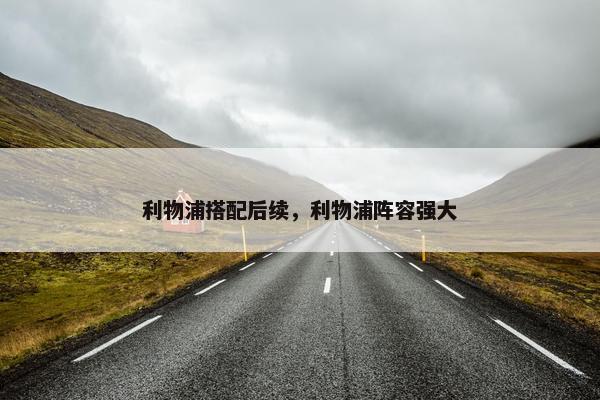 利物浦搭配后续，利物浦阵容强大