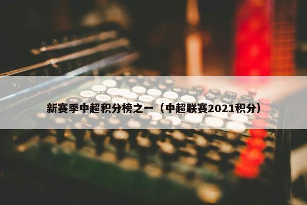 新赛季中超积分榜之一（中超联赛2021积分）
