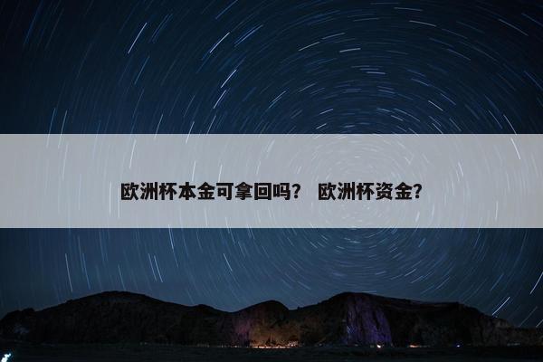 欧洲杯本金可拿回吗？ 欧洲杯资金？