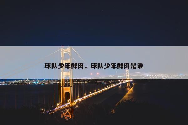 球队少年鲜肉，球队少年鲜肉是谁