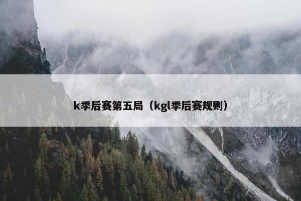 k季后赛第五局（kgl季后赛规则）