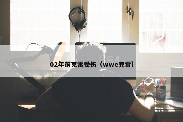 02年前克雷受伤（wwe克雷）