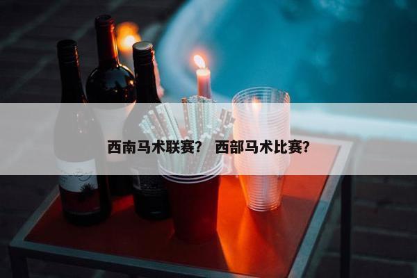 西南马术联赛？ 西部马术比赛？