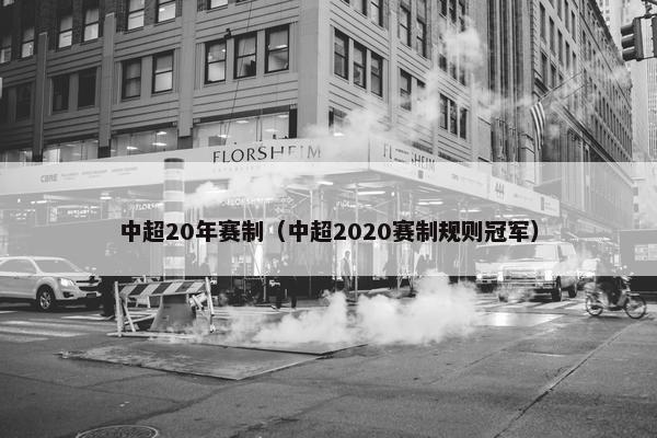 中超20年赛制（中超2020赛制规则冠军）