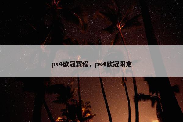 ps4欧冠赛程，ps4欧冠限定