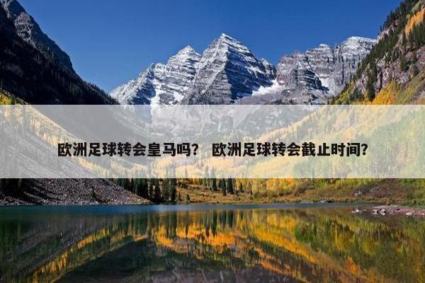 欧洲足球转会皇马吗？ 欧洲足球转会截止时间？