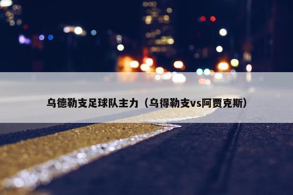 乌德勒支足球队主力（乌得勒支vs阿贾克斯）