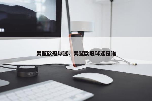 男篮欧冠球迷，男篮欧冠球迷是谁