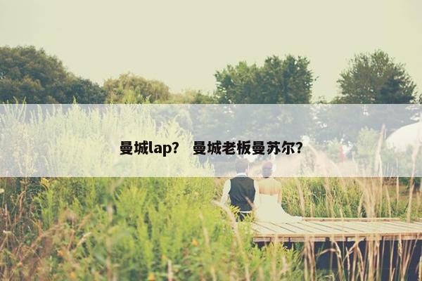 曼城lap？ 曼城老板曼苏尔？