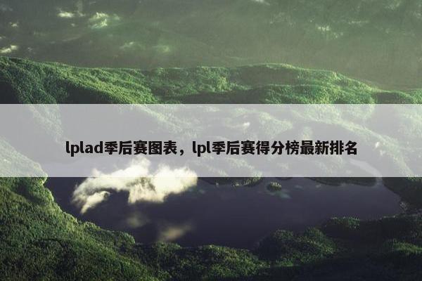 lplad季后赛图表，lpl季后赛得分榜最新排名