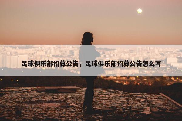 足球俱乐部招募公告，足球俱乐部招募公告怎么写