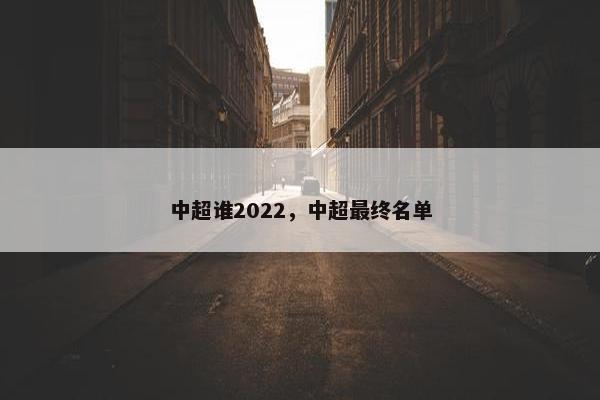 中超谁2022，中超最终名单