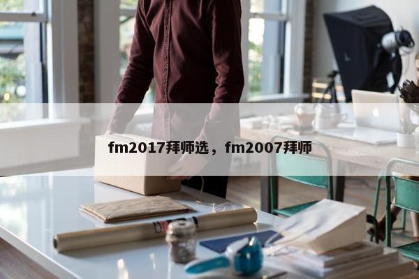 fm2017拜师选，fm2007拜师