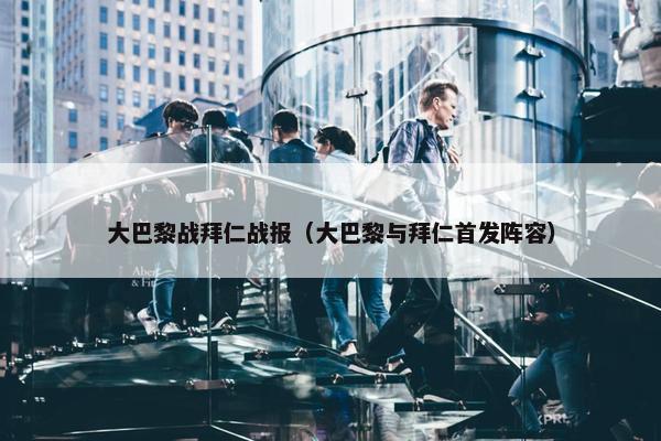 大巴黎战拜仁战报（大巴黎与拜仁首发阵容）