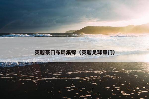 英超豪门布局集锦（英超足球豪门）