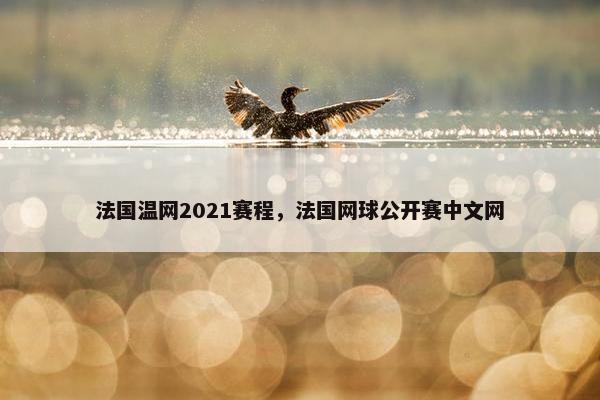 法国温网2021赛程，法国网球公开赛中文网