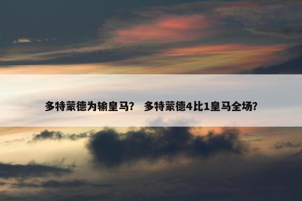 多特蒙德为输皇马？ 多特蒙德4比1皇马全场？