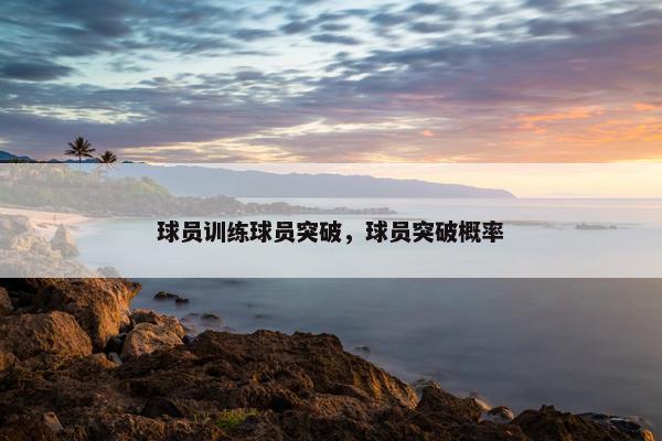 球员训练球员突破，球员突破概率