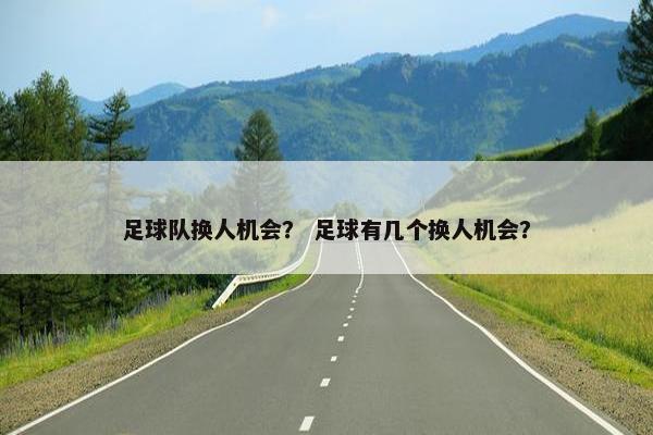 足球队换人机会？ 足球有几个换人机会？