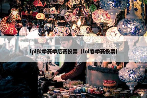 lpl秋季赛季后赛投票（lol春季赛投票）
