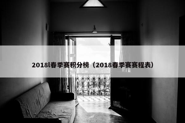 2018l春季赛积分榜（2018春季赛赛程表）