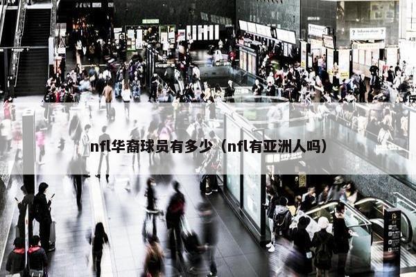 nfl华裔球员有多少（nfl有亚洲人吗）