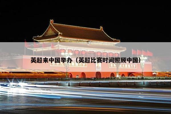 英超来中国举办（英超比赛时间照顾中国）