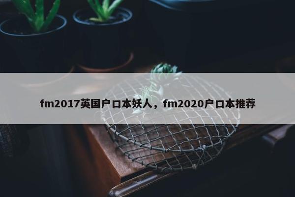fm2017英国户口本妖人，fm2020户口本推荐