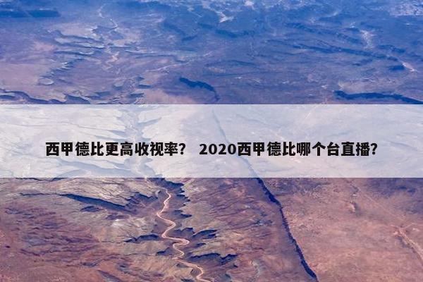 西甲德比更高收视率？ 2020西甲德比哪个台直播？