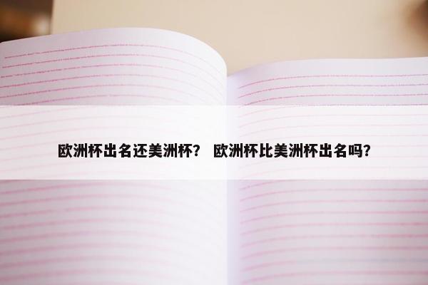 欧洲杯出名还美洲杯？ 欧洲杯比美洲杯出名吗？