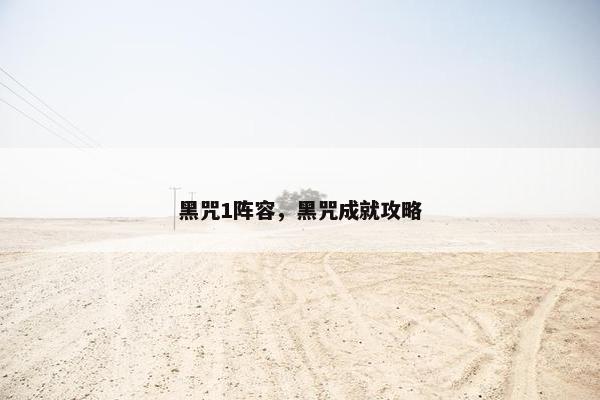 黑咒1阵容，黑咒成就攻略