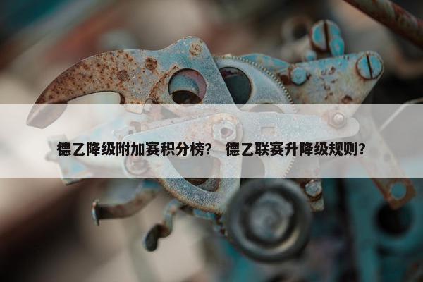 德乙降级附加赛积分榜？ 德乙联赛升降级规则？