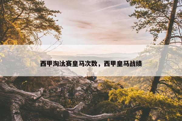 西甲淘汰赛皇马次数，西甲皇马战绩