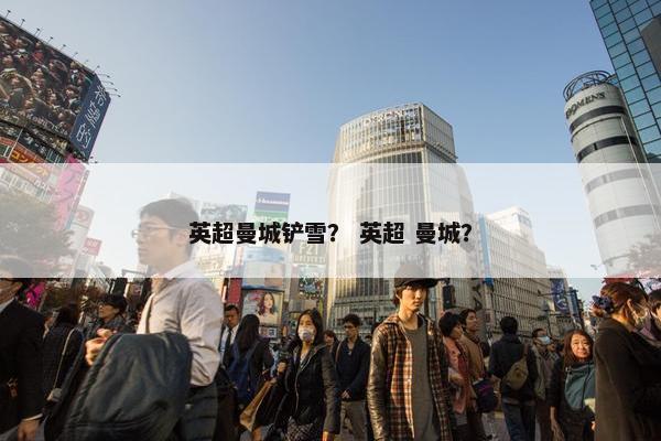 英超曼城铲雪？ 英超 曼城？