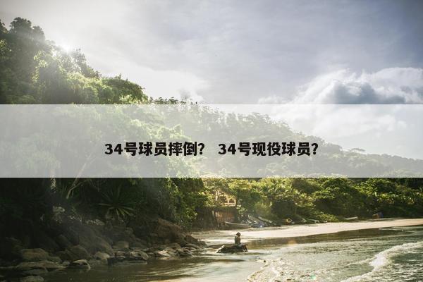 34号球员摔倒？ 34号现役球员？