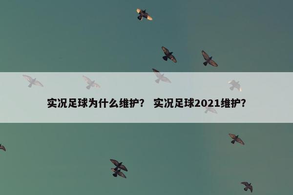 实况足球为什么维护？ 实况足球2021维护？