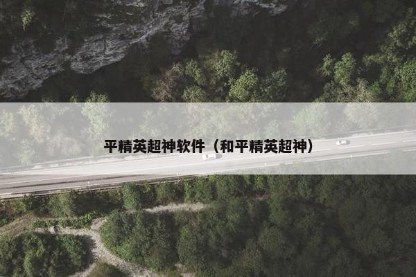 平精英超神软件（和平精英超神）