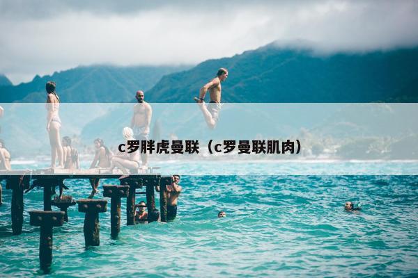c罗胖虎曼联（c罗曼联肌肉）