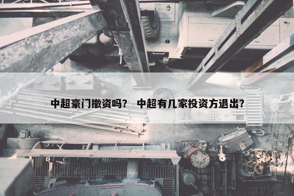 中超豪门撤资吗？ 中超有几家投资方退出？