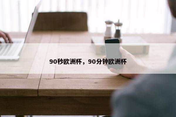 90秒欧洲杯，90分钟欧洲杯