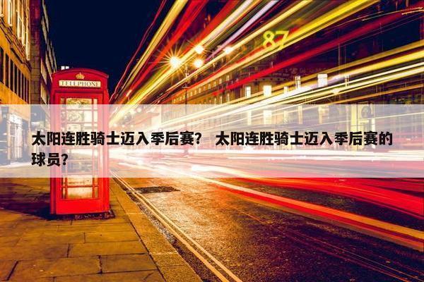 太阳连胜骑士迈入季后赛？ 太阳连胜骑士迈入季后赛的球员？