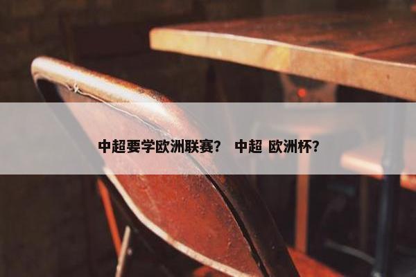 中超要学欧洲联赛？ 中超 欧洲杯？