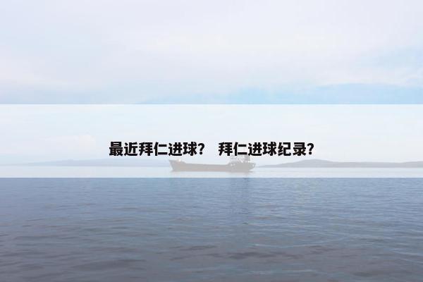 最近拜仁进球？ 拜仁进球纪录？
