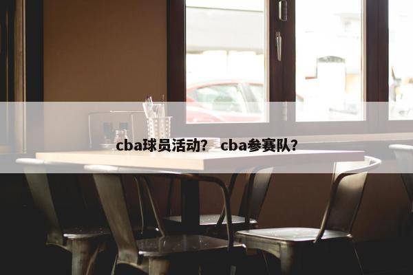 cba球员活动？ cba参赛队？